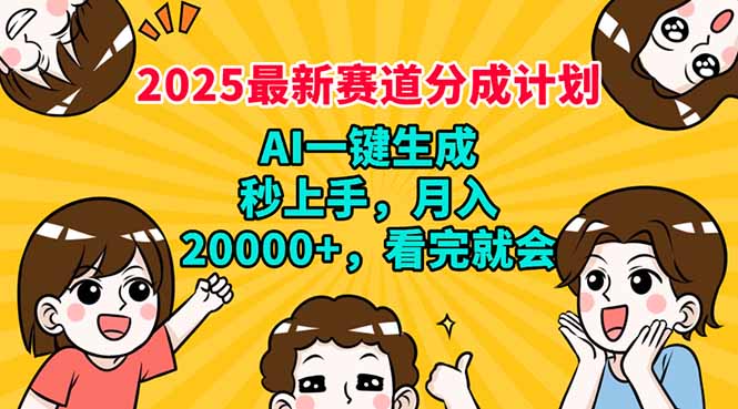 2025最新赛道分成计划，AI自动生成，秒上手 月入20000+，看完就会-chywc