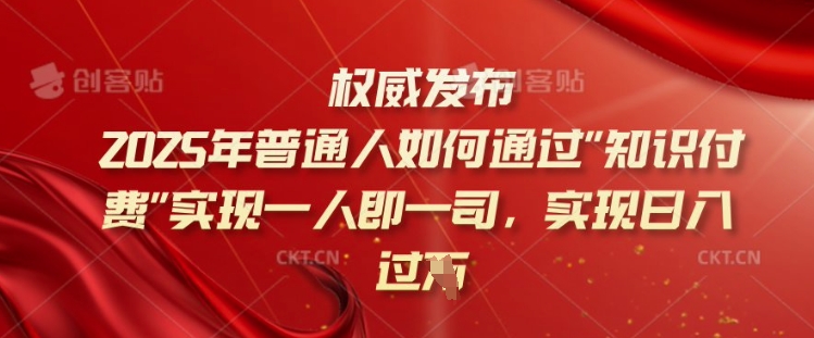 2025年普通人如何通过知识付费实现一人即一司，实现日入过千【揭秘】-chywc