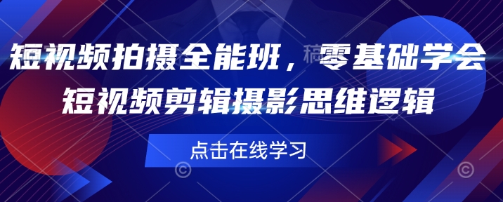 短视频拍摄全能班，零基础学会短视频剪辑摄影思维逻辑-chywc