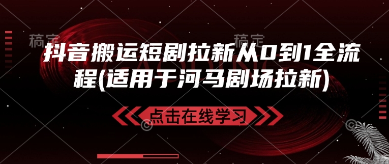 抖音搬运短剧拉新从0到1全流程(适用于河马剧场拉新)-chywc