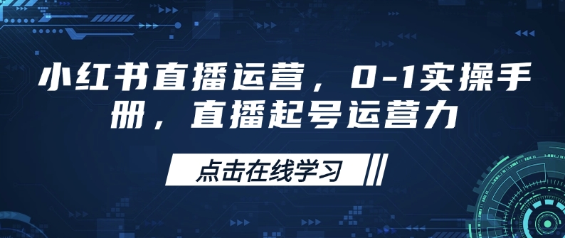 小红书直播运营，0-1实操手册，直播起号运营力-chywc