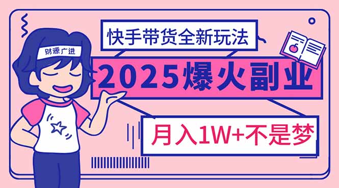 2025年爆红副业！快手带货全新玩法，月入1万加不是梦！-chywc