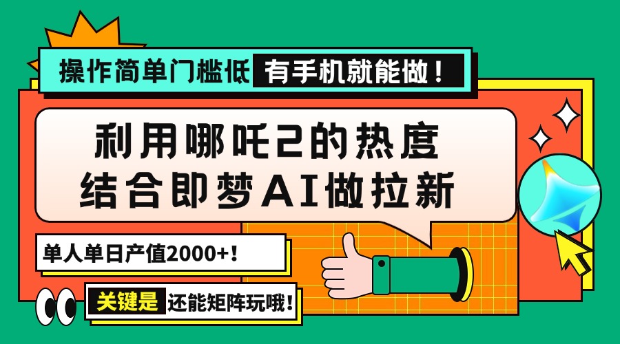 用哪吒2热度结合即梦AI做拉新，单日产值2000+，操作简单门槛低，有手机…-chywc