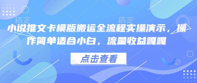 小说推文卡模版搬运全流程实操演示，操作简单适合小白，流量收益嘎嘎-chywc