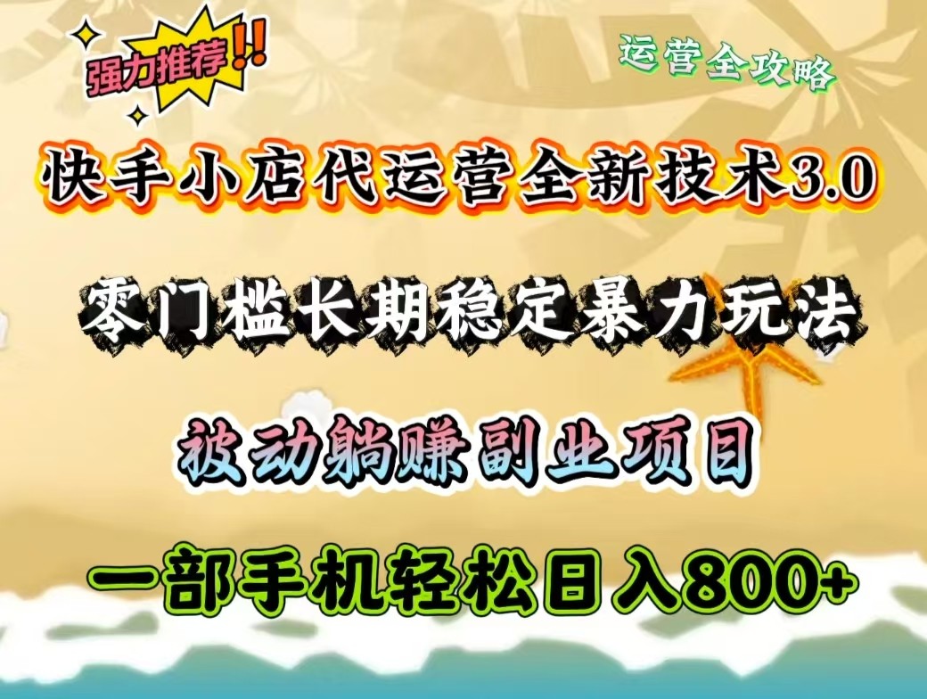 快手小店代运营全新技术3.0，零门槛长期稳定暴力玩法，被动躺赚一部手机轻松日入800+-chywc