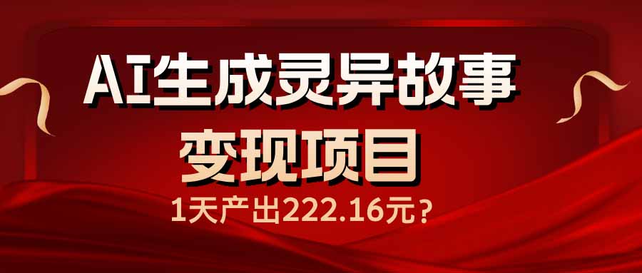 AI生成灵异故事变现项目，1天产出222.16元-chywc