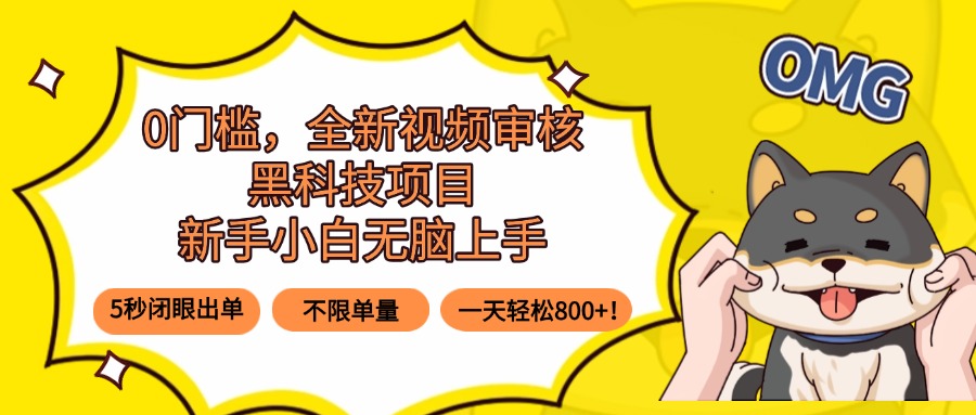 0门槛，全新视频审核黑科技项目，新手小白无脑上手5秒闭眼出单，不限单…-chywc