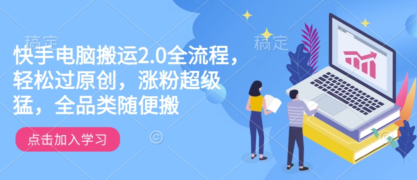 快手电脑搬运2.0全流程，轻松过原创，涨粉超级猛，全品类随便搬-chywc