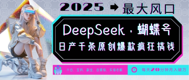 DeepSeek+蝴蝶号，2025年最大风口，日产千条原创爆款，轻松月入破W-chywc