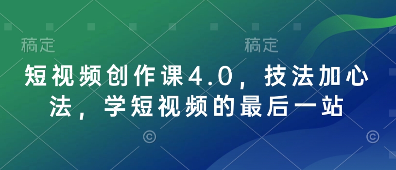 短视频创作课4.0，技法加心法，学短视频的最后一站-chywc