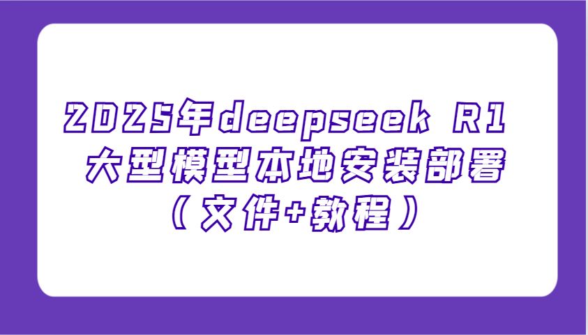 2025年deepseek R1 大型模型本地安装部署(文件+教程)，新手也能快速上手！-chywc