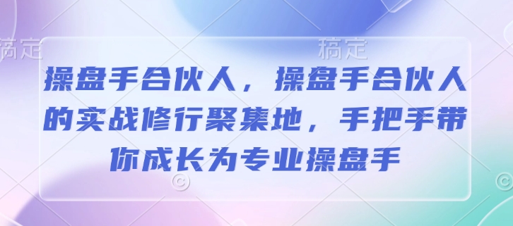 操盘手合伙人，操盘手合伙人的实战修行聚集地，手把手带你成长为专业操盘手-chywc
