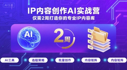 IP内容创作AI实战营，仅需2周打造你的专业IP内容库-chywc