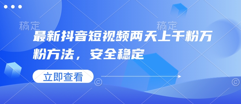 最新抖音短视频两天上千粉万粉方法，安全稳定-chywc