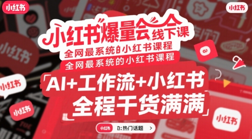小红书爆量会线下课，全网最系统的小红书课程，AI+工作流+小红书，全程干货满满-chywc