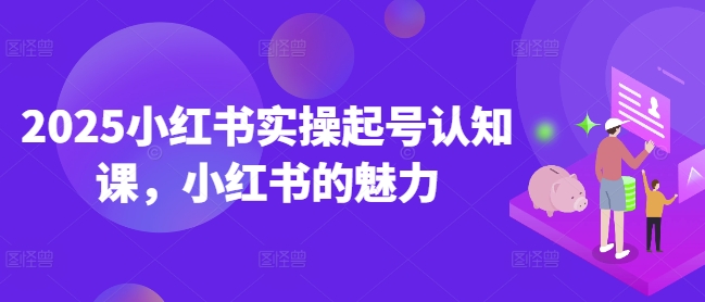 2025小红书实操起号认知课，小红书的魅力-chywc