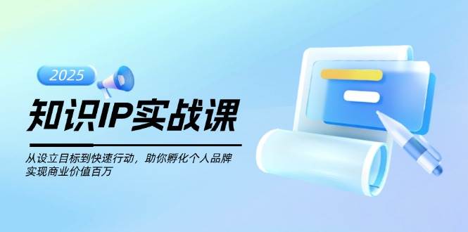 知识IP实战课，从设立目标到快速行动，助你孵化个人品牌，实现商业价值百万-chywc