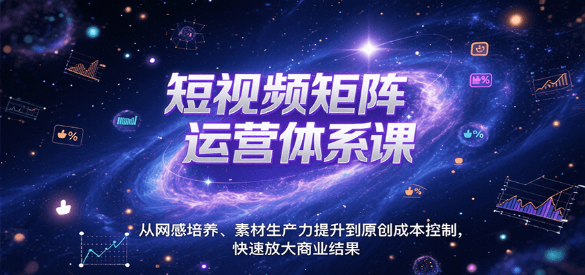 短视频矩阵运营体系课，从网感培养、素材生产力提升到原创成本控制，快速放大商业结果-chywc