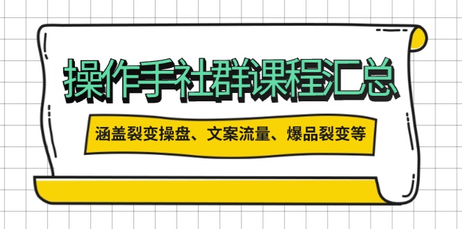 操作手社群课程汇总，涵盖裂变操盘、文案流量、爆品裂变等多方面内容-chywc