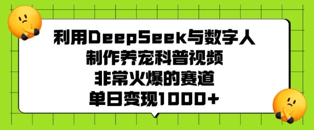 利用DeepSeek与数字人制作养宠科普视频，非常火爆的赛道，单日变现多张-chywc