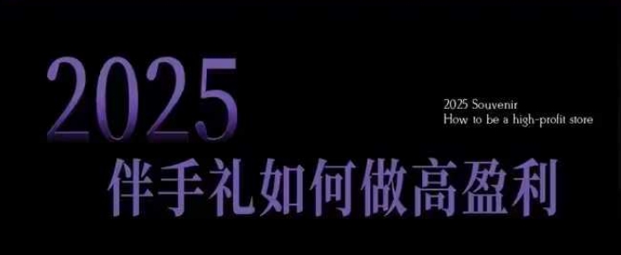 2025伴手礼如何做高盈利门店，小白保姆级伴手礼开店指南，伴手礼最新实战10大攻略，突破获客瓶颈-chywc