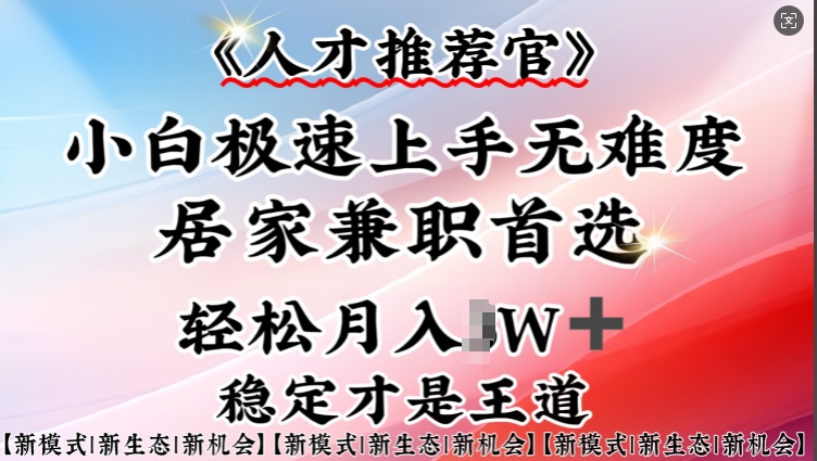 人才推荐官—小白轻松上手实操，居家兼职首选，一部手机即可-chywc