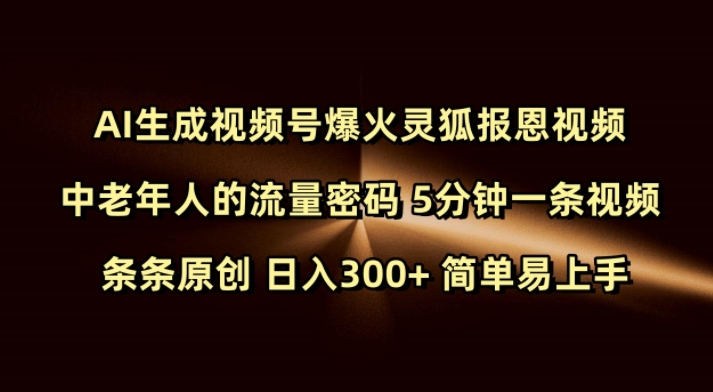 Ai生成视频号爆火灵狐报恩视频 中老年人的流量密码 5分钟一条视频 条条原创 日入300+ 简单易上手-chywc