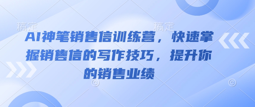 AI神笔销售信训练营，快速掌握销售信的写作技巧，提升你的销售业绩-chywc
