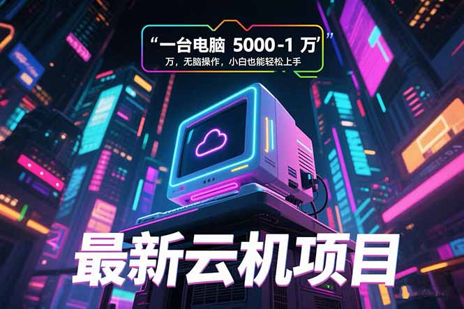 最新云机项目 一台电脑5000到10000 无脑操作小白也能轻松上手-chywc