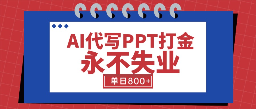 AI代写PPT打金，永不失业项目，细分蓝海领域，单日稳定800+【附工具指令】-chywc