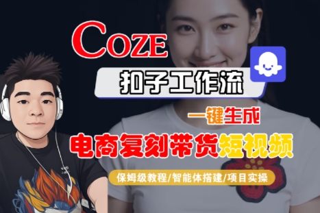 Coze扣子工作流一键生成电商复刻带货短视频，保姆级教程-智能体搭建-项目实操-chywc