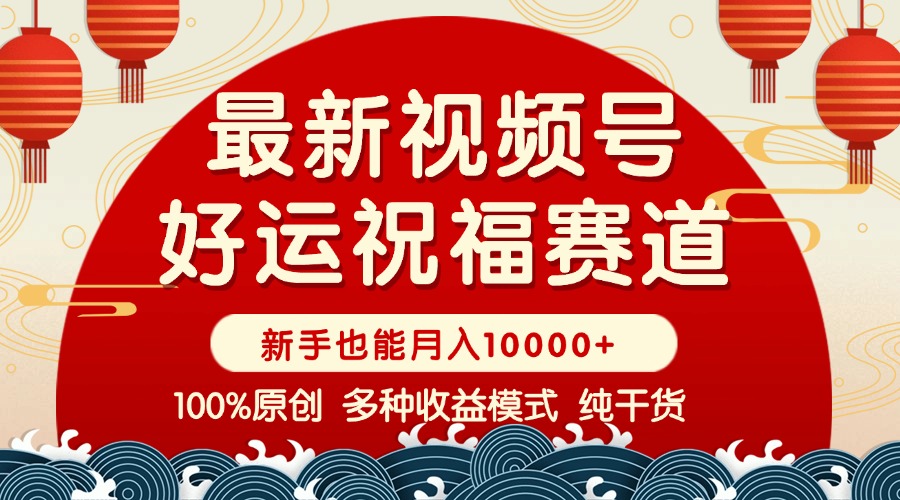 视频号【好运祝福】暴力赛道，商品橱窗-创作分成 条条爆 小白轻松上手 …-chywc