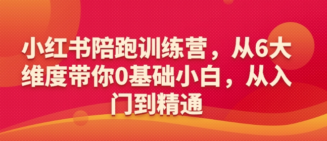 小红书陪跑训练营，从6大维度带你0基础小白，从入门到精通-chywc