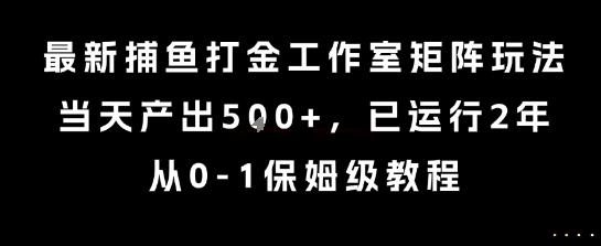 最新捕鱼打金工作室矩阵玩法，当天产出5张+，已运行2年，从0-1保姆级教程【揭秘】-chywc