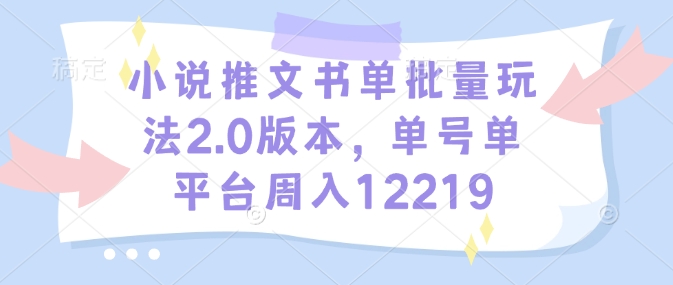 小说推文书单批量玩法2.0版本，单号单平台周入12219-chywc