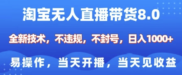 淘宝无人直播带货8.0，全新技术，不违规，不封号，纯小白易操作，当天开播，当天见收益，日入多张-chywc