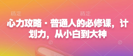 心力攻略·普通人的必修课，计划力，从小白到大神-chywc
