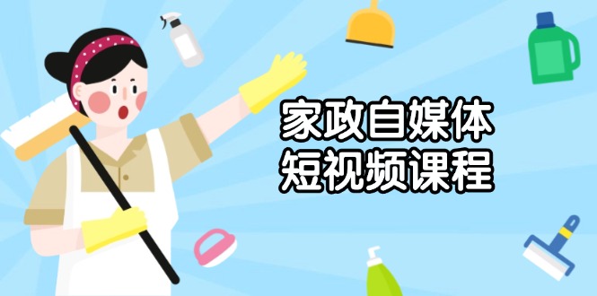 家政 自媒体短视频课程：从内容到发布，解析拍摄与剪辑技巧，打造爆款视频-chywc