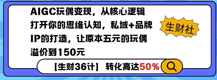 AIGC玩偶变现，从核心逻辑打开你的思维认知，私域+品牌IP的打造，让原本五元的玩偶溢价到150元-chywc