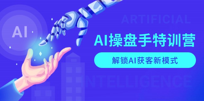 AI-操盘手特训营，解锁AI获客新模式，全面掌握AI商业应用与提示词技巧-chywc