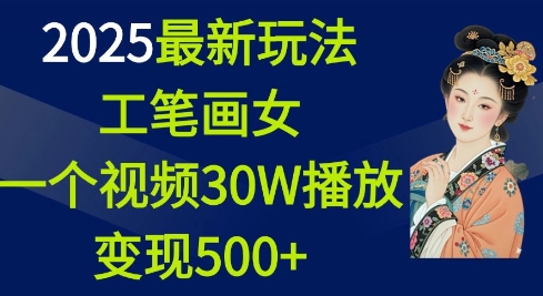 2025最新玩法，工笔画美女，一个视频30万播放变现500+-chywc