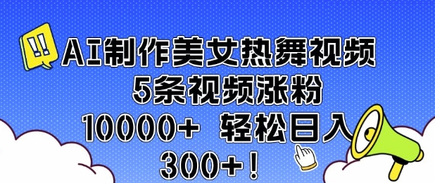 AI制作美女热舞视频 5条视频涨粉10000+ 轻松日入3张-chywc