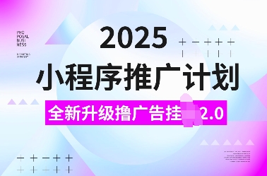 2025小程序推广计划，全新升级撸广告挂JI2.0玩法，日入多张，小白可做【揭秘】-chywc