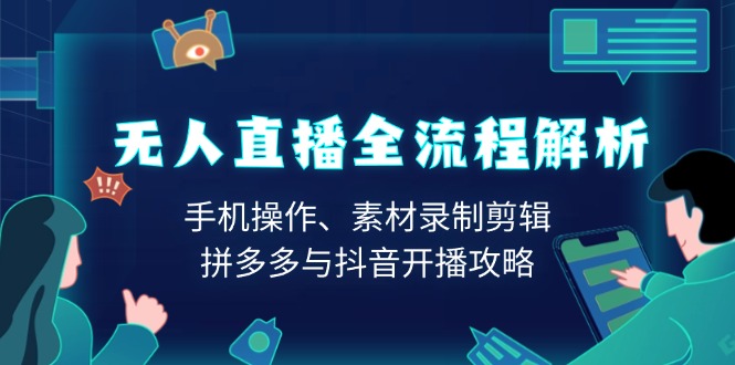无人直播全流程解析：手机操作、素材录制剪辑、拼多多与抖音开播攻略-chywc