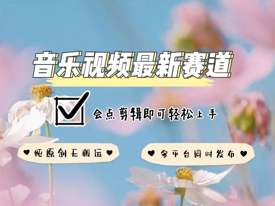 音乐视频赛道最新玩法，纯原创不违规，可所有平台同时发布，会点剪辑即可轻松拿捏-chywc