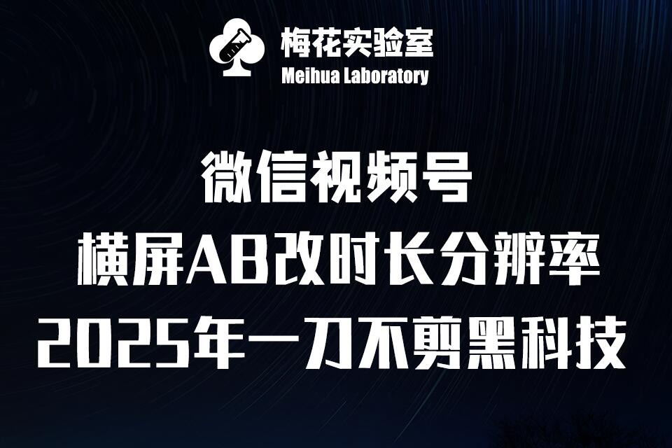 梅花实验室2025视频号最新一刀不剪黑科技，宽屏AB画中画+随机时长+帧率融合玩法-chywc