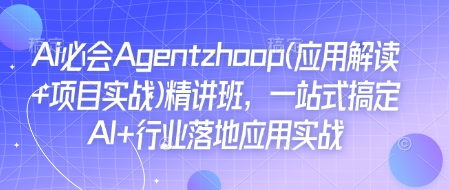 Ai必会Agent(应用解读+项目实战)精讲班，一站式搞定AI+行业落地应用实战-chywc