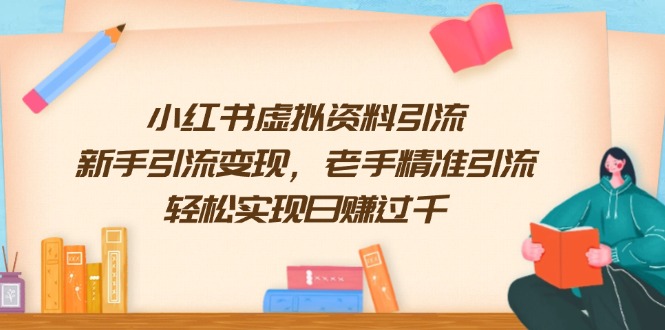小红书虚拟资料引流，新手引流变现，老手精准引流，轻松实现日赚过千-chywc