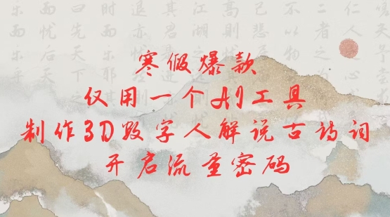寒假爆款，仅用一个AI工具，制作3D数字人解说古诗词，开启流量密码-chywc