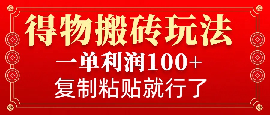 得物搬砖无门槛玩法，一单利润100+，无脑操作会复制粘贴就行-chywc